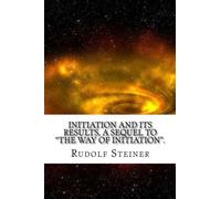 Initiation and Its Results, a Sequel To "The Way of Initiation".