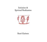 Initiation and Spiritual Realization (Collected Works of Rene Guenon)