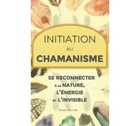 Initiation au chamanisme : se reconnecter à la nature, l'énergie et l'invisible