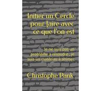 Initier un Cercle pour faire avec ce que l’on est: Je ne suis pas un problème à résoudre , je suis un matériau à animer