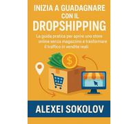 Inizia a guadagnare con il Dropshipping: La guida pratica per aprire uno store online senza magazzino e trasformare il traffico in vendite reali