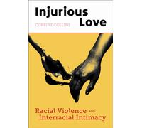 Injurious Love : Racial Violence and Interracial Intimacy