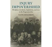 Injury Impoverished: Workplace Accidents, Capitalism, and Law in the Progressive Era (Cambridge Historical Studies in American Law and Society)