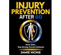 Injury Prevention After 60: Move Safer, Stay Strong, Prevent Setbacks (After 60 Strength Series)