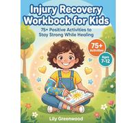 Injury Recovery Workbook for Kids: 75+ Positive Activities to Stay Strong While Healing (Ages 7-12)
