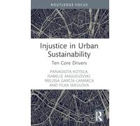 Injustice in Urban Sustainability: Ten Core Drivers (Routledge Equity, Justice and the Sustainable City series)