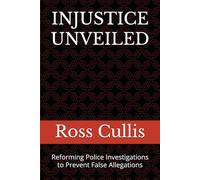 INJUSTICE UNVEILED: Reforming Police Investigations to Prevent False Allegations