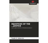 INJUSTICES OF THE ...JUSTICE: AND A BRIEF HISTORY OF PRISONS IN MEXICO
