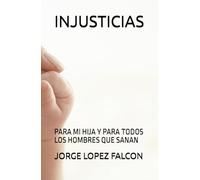 INJUSTICIAS: PARA MI HIJA Y PARA TODOS LOS HOMBRES QUE SANAN