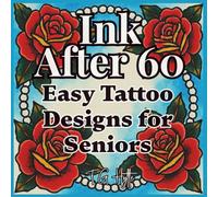Ink After 60: Easy Tattoo Designs for Seniors -- Bold Tattoo Flash, Sassy Humor, Age Positive (Arts & Crafts Coloring Collection)