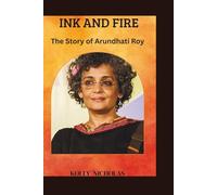 Ink and Fire: The Journey of Arundhati Roy (Influential Voices: Diverse Paths, Common Impact)