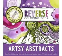 Ink & Doodle Reverse Coloring Book ~ Artsy Abstracts: Transform Stunning Watercolor Designs into Dazzling Works of Art... Just Grab a Pen! (Ink & Doodle Reverse Coloring Books)
