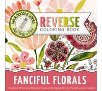 Ink & Doodle Reverse Coloring Book ~ Fanciful Flowers: Transform Stunning Watercolor Designs into Dazzling Works of Art... Just Grab a Pen! (Ink & Doodle Reverse Coloring Books)