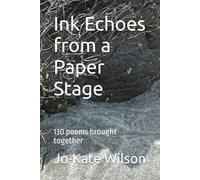 Ink Echoes from a Paper Stage: 130 poems brought together