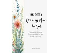 Ink, Faith & Drawing Near to God: A 30-Day Women’s Devotional Through Creative Bible Journaling to Grow Closer to God, Find Healing, and Walk in Purpose