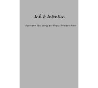 Ink & Intention: Capture Your Ideas, Clarify Your Purpose, Create Your Future