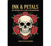 Ink & Petals: Neo-Traditional Skull & Floral Tattoo Coloring Book: 40 Bold Tattoo Flash Designs for Adults featuring Gothic Skulls, Botanical Illustrations, and Intricate Line Art for Stress Relief