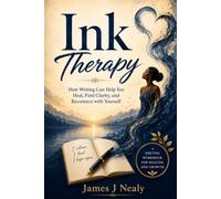 Ink Therapy: How Writing Can Help You Heal, Find Clarity, and Reconnect with Yourself
