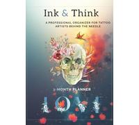 Ink & Think: A Professional Organizer for Tattoo Artists Behind the Needle a 3-Month Planner