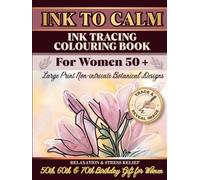 INK TO CALM: Ink Tracing Colouring Book for Senior Women: Large Print Non-Intricate Botanical Designs for Relaxation and Stress Relief - 50th, 60th & 70th Birthday Gift for Women