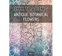 Ink Tracing Antique Botanical Flowers : Meditative, Fun & Easy Tracing Book for Adults , Relaxing Patterns for Releasing Stress and Mindful Creativity Vol 1 (Ink Tracing Flowers)