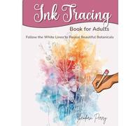Ink Tracing Book for Adults: Follow the White Lines to Reveal Beautiful Botanicals - A Relaxing Reverse Coloring Book for Stress Relief and Mindfulness