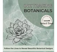 Ink Tracing Botanicals: Reverse Coloring Book for Adults: Easy and Relaxing Botanical Line Art to Trace and Reveal