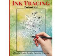 Ink Tracing Botanicals: Trace White Lines to Reveal Flowers and Botanical Art. A Reverse Coloring Book for Relaxation, Mindfulness, and Stress Relief Using Pen & Ink