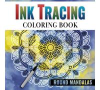 Ink Tracing Coloring Book: Round Mandalas - How to Make Stunning Artworks with Pens and Markers