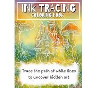 Ink Tracing Coloring Book: Trace the White Lines to Uncover a Hidden Masterpiece : A Unique Concept of the Reverse Coloring Book, Ink Tracing, Calm and Creative For Adults, Kids, and All Ages