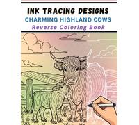 Ink Tracing Designs - Charming Highland Cows Reverse Coloring Book: 33 Cozy Farm Scenes for Stress Relief, Relaxation, and Creativity