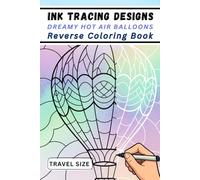 Ink Tracing Designs - Dreamy Hot Air Balloons Reverse Coloring Book: 33 Portable Hot Air Balloon Vistas for On-the-Go Calm and Creative Expression