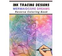 Ink Tracing Designs - Mermaidcore Dreams Reverse Coloring Book: Stress Relief for Adults - 33 Mermaid and Enchanted Ocean Scenes with Beautiful Backgrounds for Calm Creativity