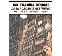 Ink Tracing Designs - The Dark Academia Aesthetic Reverse Coloring Pages: 34 Mood-Setting Watercolor Pages for Drawing Creativity and Line Art Relaxation