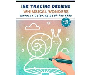 Ink Tracing Designs - Whimsical Wonders - Reverse Coloring Book for Kids Ages 6-8: 30 Pages to Trace, Draw, Dream, and Relax - Activity Book for Developing Fine Motor Skills and Focus