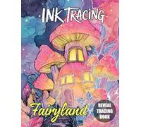 Ink Tracing Fairyland: A Magical Tracing Journey Filled with Enchanting Fairy Houses, Whimsical Creatures, and Dreamy Landscapes to Relax and Inspire Creativity