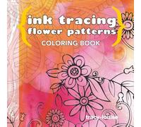 Ink Tracing Flower Patterns Coloring Book: Follow the Grey Lines to Reveal Exotic Flower Patterns and Mandalas to Ink Over and Color (Ink Tracing Coloring Book)