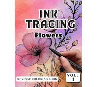 Ink Tracing Flowers: A Relaxing Reverse Coloring Book with Bold Floral Designs for Mindful Creativity and Stress Relief