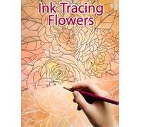 Ink Tracing Flowers: Reverse Coloring and Activity Book with Guided Floral Lines (Ink Tracing Books)