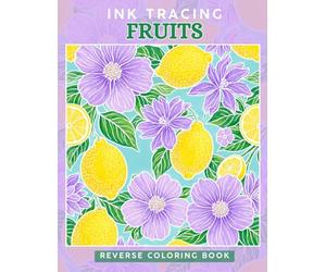 Ink Tracing Fruits : A Reverse Coloring Book for Adults for Relaxation and Creativity