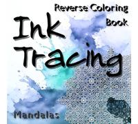Ink Tracing Mandalas - Beautiful Art To Help Relieve Anxiety And Stress: A Reverse Coloring Book For All Skill Levels