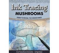 Ink Tracing Mushrooms Reverse Coloring Book: Draw to Reveal the Hidden Image (Ink Tracing Coloring Books)