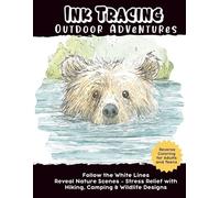 Ink Tracing Outdoor Adventures: Follow the White Lines in Reverse Coloring Reveal Nature Scenes - Stress Relief with Hiking, Camping & Wildlife ... Adults and Teens (The Follow & Trace Library)