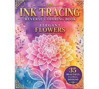 Ink Tracing Reverse Coloring Book: Elegant Flowers - Trace & Reveal 35 Beautiful Floral Designs for Relaxation, Mindfulness & Creative Fun