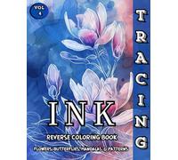 Ink Tracing Reverse Coloring Book Flowers, Butterflies, Mandalas & Patterns: Trace and Relax with Beautiful Reverse Coloring Designs for Mindful Creativity and Stress Relief - Vol. 4