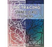 Ink Tracing Stained Glass Flowers : Meditative, Fun & Easy Tracing Book for Adults, Relaxing Patterns for Releasing Stress, and Mindful Creativity Vol 1 (Ink Tracing Flowers)