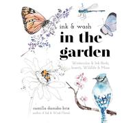 Ink & Wash in the Garden: Watercolor & Ink Birds, Insects, Wildlife and More: Watercolor & Ink Birds, Insects, Wildlife & More