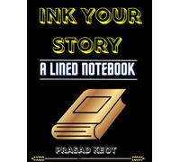 Ink Your Story - A Lined Notebook by Prasad keot: Perfect for Daily Journaling, Creative Writing, and Personal Reflections