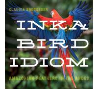Inka Bird Idiom : Amazonian Feathers in the Andes