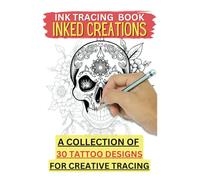 Inked Creations: 30 Tattoo Designs to Trace for Relaxation & Inspiration (Ink Tracing Tattoo Art)